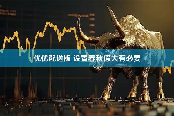优优配送版 设置春秋假大有必要